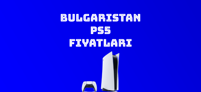 Bulgaristan PS5 Fiyatı