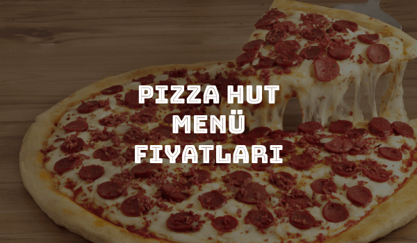 Pizza Hut Menü Fiyatları